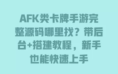 AFK类卡牌手游完整源码哪里找?带后台+搭建教程,新手也能快速上手 AFK类卡牌手游完整源码哪里找?带后台+搭建教程,新手也能快速上手