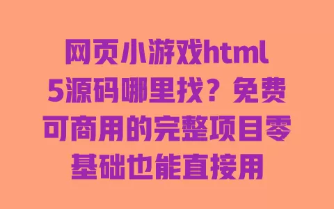 网页小游戏html5源码哪里找?免费可商用的完整项目零基础也能直接用 网页小游戏html5源码哪里找?免费可商用的完整项目零基础也能直接用