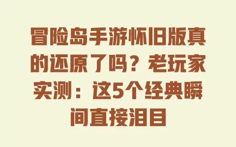 冒险岛手游怀旧版真的还原了吗?老玩家实测:这5个经典瞬间直接泪目 冒险岛手游怀旧版真的还原了吗?老玩家实测:这5个经典瞬间直接泪目