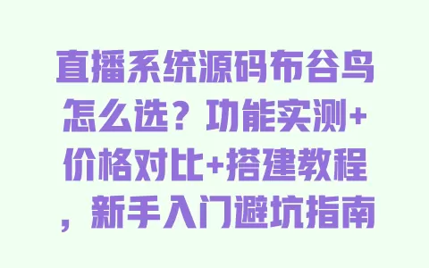 直播系统源码布谷鸟怎么选?功能实测+价格对比+搭建教程,新手入门避坑指南 直播系统源码布谷鸟怎么选?功能实测+价格对比+搭建教程,新手入门避坑指南