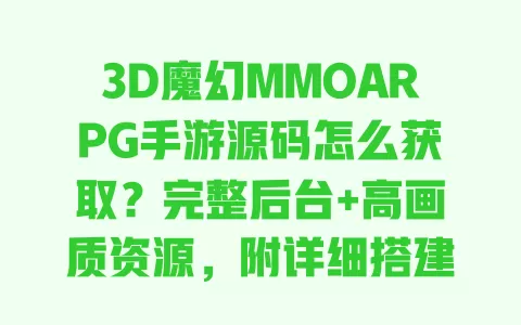 3D魔幻MMOARPG手游源码怎么获取?完整后台+高画质资源,附详细搭建教程 3D魔幻MMOARPG手游源码怎么获取?完整后台+高画质资源,附详细搭建教程