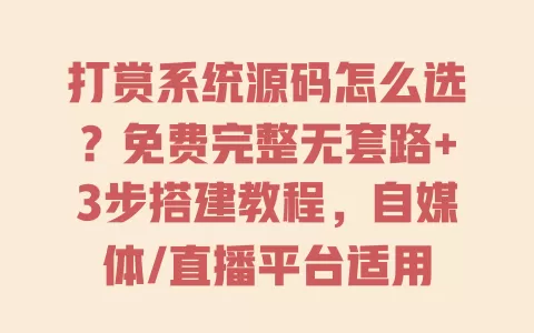 打赏系统源码怎么选?免费完整无套路+3步搭建教程,自媒体/直播平台适用 打赏系统源码怎么选?免费完整无套路+3步搭建教程,自媒体/直播平台适用