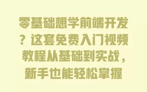 零基础想学前端开发?这套免费入门视频教程从基础到实战,新手也能轻松掌握 零基础想学前端开发?这套免费入门视频教程从基础到实战,新手也能轻松掌握