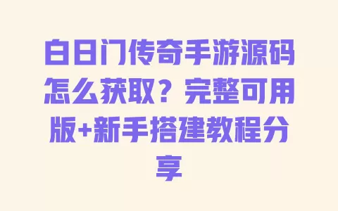白日门传奇手游源码怎么获取?完整可用版+新手搭建教程分享 白日门传奇手游源码怎么获取?完整可用版+新手搭建教程分享