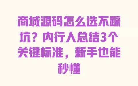 商城源码怎么选不踩坑?内行人总结3个关键标准,新手也能秒懂 商城源码怎么选不踩坑?内行人总结3个关键标准,新手也能秒懂