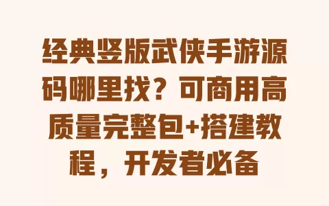 经典竖版武侠手游源码哪里找?可商用高质量完整包+搭建教程,开发者必备 经典竖版武侠手游源码哪里找?可商用高质量完整包+搭建教程,开发者必备