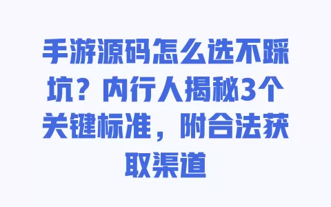 手游源码怎么选不踩坑?内行人揭秘3个关键标准,附合法获取渠道 手游源码怎么选不踩坑?内行人揭秘3个关键标准,附合法获取渠道