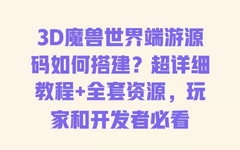 3D魔兽世界端游源码如何搭建?超详细教程+全套资源,玩家和开发者必看 3D魔兽世界端游源码如何搭建?超详细教程+全套资源,玩家和开发者必看