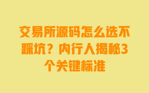 交易所源码怎么选不踩坑?内行人揭秘3个关键标准 交易所源码怎么选不踩坑?内行人揭秘3个关键标准