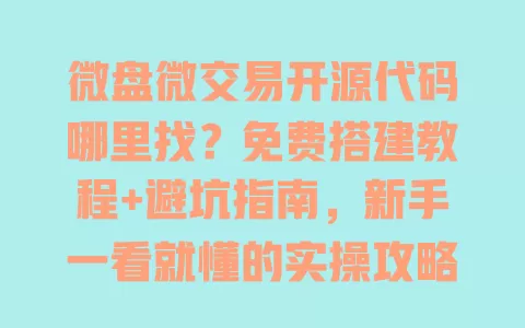 微盘微交易开源代码哪里找?免费搭建教程+避坑指南,新手一看就懂的实操攻略 微盘微交易开源代码哪里找?免费搭建教程+避坑指南,新手一看就懂的实操攻略