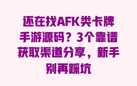 还在找AFK类卡牌手游源码?3个靠谱获取渠道分享,新手别再踩坑 还在找AFK类卡牌手游源码?3个靠谱获取渠道分享,新手别再踩坑