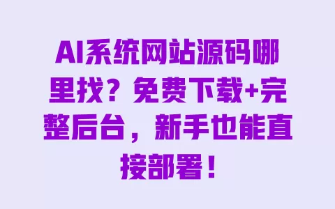 AI系统网站源码哪里找?免费下载+完整后台,新手也能直接部署! AI系统网站源码哪里找?免费下载+完整后台,新手也能直接部署!