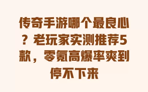 传奇手游哪个最良心?老玩家实测推荐5款,零氪高爆率爽到停不下来 传奇手游哪个最良心?老玩家实测推荐5款,零氪高爆率爽到停不下来