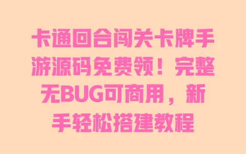 卡通回合闯关卡牌手游源码免费领!完整无BUG可商用,新手轻松搭建教程 卡通回合闯关卡牌手游源码免费领!完整无BUG可商用,新手轻松搭建教程