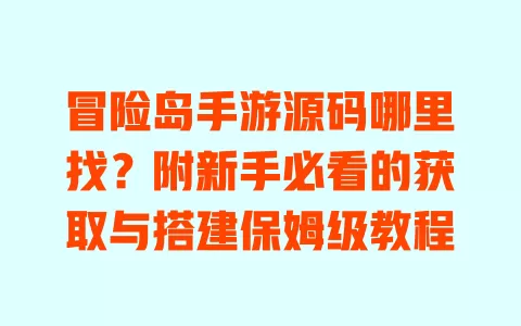 冒险岛手游源码哪里找?附新手必看的获取与搭建保姆级教程 冒险岛手游源码哪里找?附新手必看的获取与搭建保姆级教程