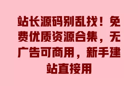 站长源码别乱找!免费优质资源合集,无广告可商用,新手建站直接用 站长源码别乱找!免费优质资源合集,无广告可商用,新手建站直接用