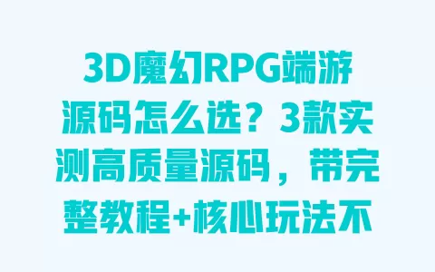 3D魔幻RPG端游源码怎么选?3款实测高质量源码,带完整教程+核心玩法不踩坑 3D魔幻RPG端游源码怎么选?3款实测高质量源码,带完整教程+核心玩法不踩坑
