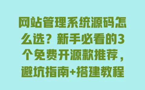 网站管理系统源码怎么选?新手必看的3个免费开源款推荐,避坑指南+搭建教程全在这里 网站管理系统源码怎么选?新手必看的3个免费开源款推荐,避坑指南+搭建教程全在这里