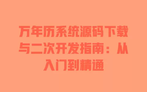 万年历系统源码下载与二次开发指南:从入门到精通 万年历系统源码下载与二次开发指南:从入门到精通