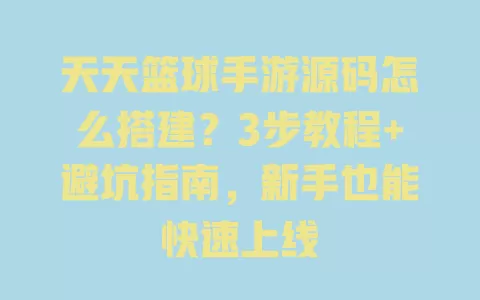 天天篮球手游源码怎么搭建?3步教程+避坑指南,新手也能快速上线 天天篮球手游源码怎么搭建?3步教程+避坑指南,新手也能快速上线