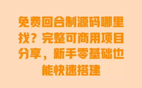 免费回合制源码哪里找?完整可商用项目分享,新手零基础也能快速搭建 免费回合制源码哪里找?完整可商用项目分享,新手零基础也能快速搭建