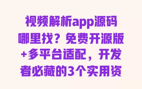 视频解析app源码哪里找?免费开源版+多平台适配,开发者必藏的3个实用资源 视频解析app源码哪里找?免费开源版+多平台适配,开发者必藏的3个实用资源