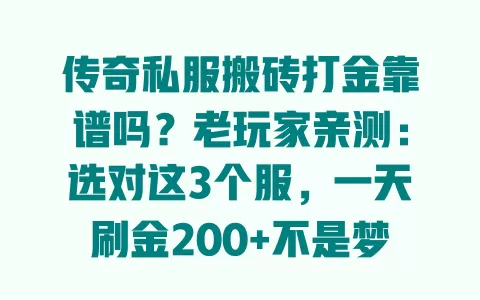 传奇私服搬砖打金靠谱吗?老玩家亲测:选对这3个服,一天刷金200+不是梦 传奇私服搬砖打金靠谱吗?老玩家亲测:选对这3个服,一天刷金200+不是梦