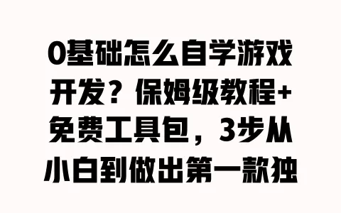 0基础怎么自学游戏开发?保姆级教程+免费工具包,3步从小白到做出第一款独立游戏 0基础怎么自学游戏开发?保姆级教程+免费工具包,3步从小白到做出第一款独立游戏