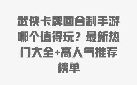 武侠卡牌回合制手游哪个值得玩?最新热门大全+高人气推荐榜单 武侠卡牌回合制手游哪个值得玩?最新热门大全+高人气推荐榜单