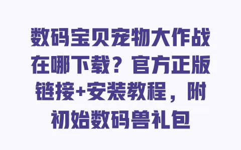 数码宝贝宠物大作战在哪下载?官方正版链接+安装教程,附初始数码兽礼包 数码宝贝宠物大作战在哪下载?官方正版链接+安装教程,附初始数码兽礼包