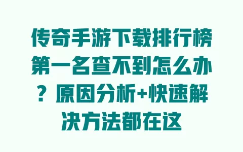 传奇手游下载排行榜第一名查不到怎么办?原因分析+快速解决方法都在这 传奇手游下载排行榜第一名查不到怎么办?原因分析+快速解决方法都在这