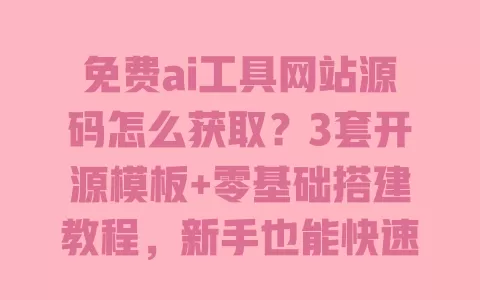 免费ai工具网站源码怎么获取?3套开源模板+零基础搭建教程,新手也能快速上手 免费ai工具网站源码怎么获取?3套开源模板+零基础搭建教程,新手也能快速上手