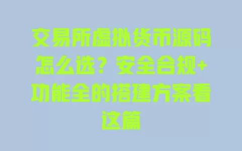 交易所虚拟货币源码怎么选?安全合规+功能全的搭建方案看这篇 交易所虚拟货币源码怎么选?安全合规+功能全的搭建方案看这篇