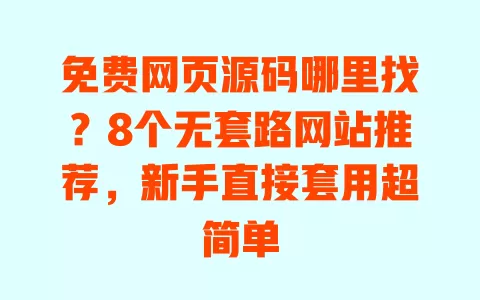 免费网页源码哪里找?8个无套路网站推荐,新手直接套用超简单 免费网页源码哪里找?8个无套路网站推荐,新手直接套用超简单