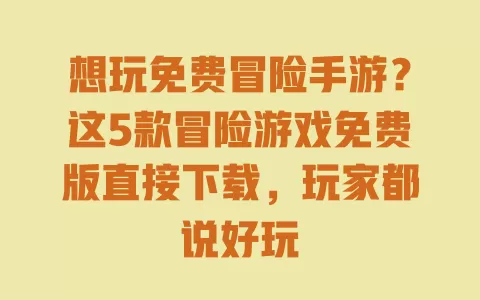想玩免费冒险手游?这5款冒险游戏免费版直接下载,玩家都说好玩 想玩免费冒险手游?这5款冒险游戏免费版直接下载,玩家都说好玩