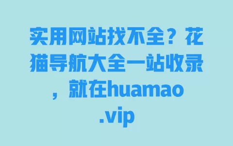 实用网站找不全?花猫导航大全一站收录,就在huamao.vip 实用网站找不全?花猫导航大全一站收录,就在huamao.vip