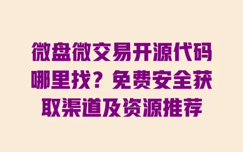 微盘微交易开源代码哪里找?免费安全获取渠道及资源推荐 微盘微交易开源代码哪里找?免费安全获取渠道及资源推荐