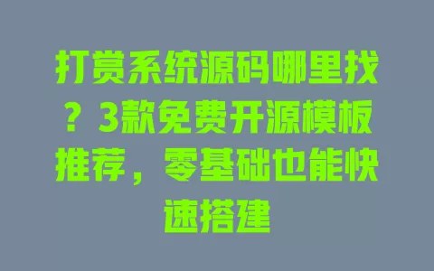 打赏系统源码哪里找?3款免费开源模板推荐,零基础也能快速搭建 打赏系统源码哪里找?3款免费开源模板推荐,零基础也能快速搭建
