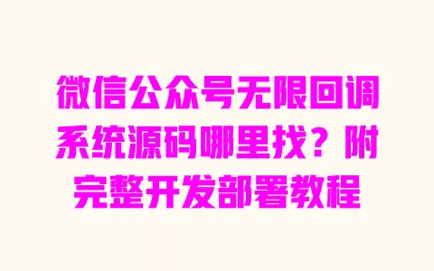 微信公众号无限回调系统源码哪里找?附完整开发部署教程 微信公众号无限回调系统源码哪里找?附完整开发部署教程