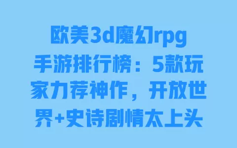 欧美3d魔幻rpg手游排行榜:5款玩家力荐神作,开放世界+史诗剧情太上头 欧美3d魔幻rpg手游排行榜:5款玩家力荐神作,开放世界+史诗剧情太上头