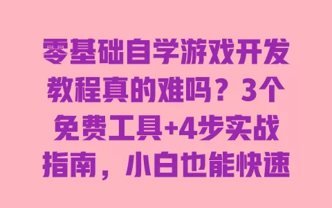 零基础自学游戏开发教程真的难吗?3个免费工具+4步实战指南,小白也能快速做出自己的第一款手游 零基础自学游戏开发教程真的难吗?3个免费工具+4步实战指南,小白也能快速做出自己的第一款手游