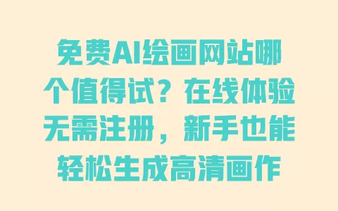 免费AI绘画网站哪个值得试?在线体验无需注册,新手也能轻松生成高清画作 免费AI绘画网站哪个值得试?在线体验无需注册,新手也能轻松生成高清画作