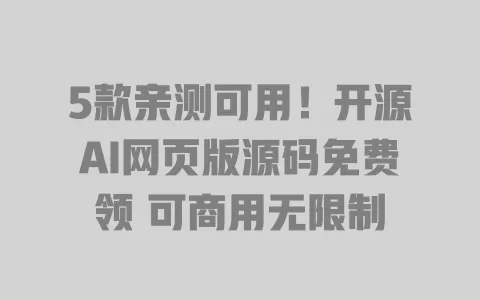 5款亲测可用!开源AI网页版源码免费领 可商用无限制 5款亲测可用!开源AI网页版源码免费领 可商用无限制
