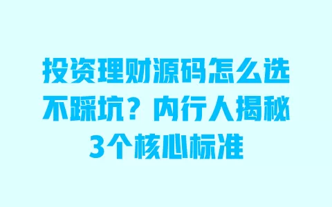 投资理财源码怎么选不踩坑?内行人揭秘3个核心标准 投资理财源码怎么选不踩坑?内行人揭秘3个核心标准