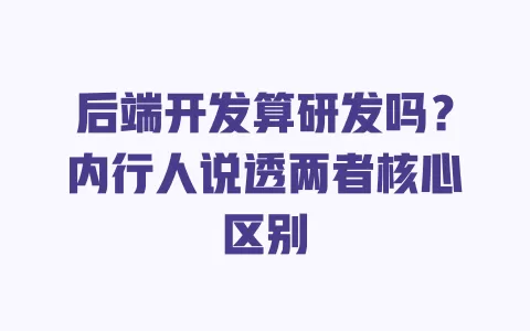 后端开发算研发吗?内行人说透两者核心区别 后端开发算研发吗?内行人说透两者核心区别