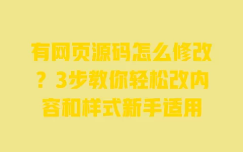 有网页源码怎么修改?3步教你轻松改内容和样式新手适用 有网页源码怎么修改?3步教你轻松改内容和样式新手适用