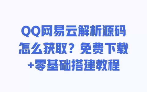 QQ网易云解析源码怎么获取?免费下载+零基础搭建教程 QQ网易云解析源码怎么获取?免费下载+零基础搭建教程