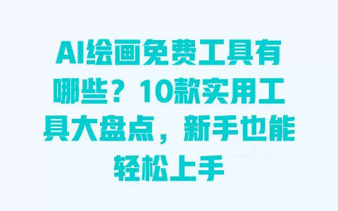 AI绘画免费工具有哪些?10款实用工具大盘点,新手也能轻松上手 AI绘画免费工具有哪些?10款实用工具大盘点,新手也能轻松上手