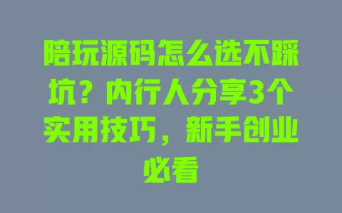 陪玩源码怎么选不踩坑?内行人分享3个实用技巧,新手创业必看 陪玩源码怎么选不踩坑?内行人分享3个实用技巧,新手创业必看