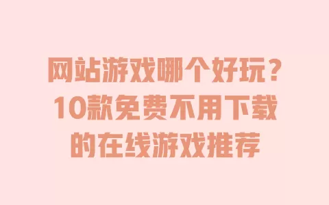 网站游戏哪个好玩?10款免费不用下载的在线游戏推荐 网站游戏哪个好玩?10款免费不用下载的在线游戏推荐